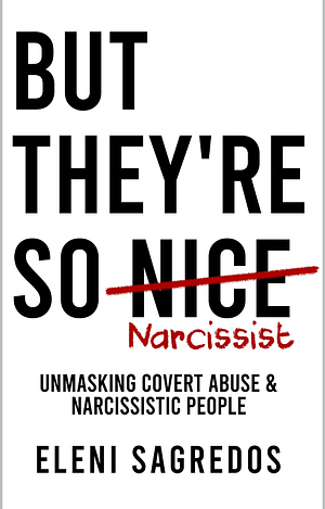 But They're So Nice: Unmasking Covert Abuse & Narcissistic People by Eleni Sagredos