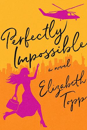 Perfectly Impossible: A Novel by Elizabeth Topp
