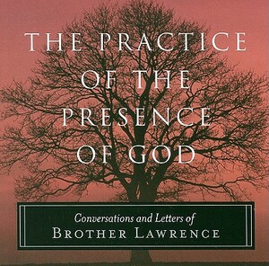 The Practice of the Presence of God: Conversations and Letters of Brother Lawrence by Brother Lawrence