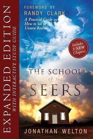 The School of the Seers Expanded Edition: A Practical Guide on how to see in The Unseen Realm by Jonathan Welton, Jonathan Welton