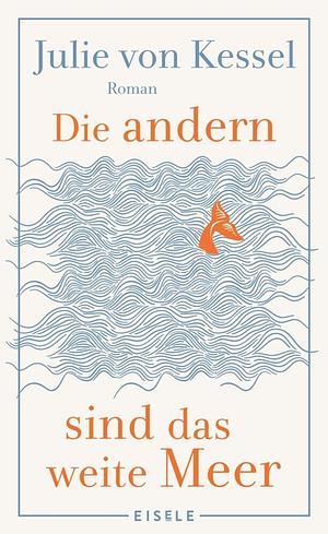 Die andern sind das weite Meer: Ein wundervoller Roman über Familienzusammenhalt voller Witz und Tiefe by Julie von Kessel