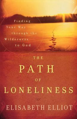 The Path of Loneliness: Finding Your Way Through the Wilderness to God by Elisabeth Elliot