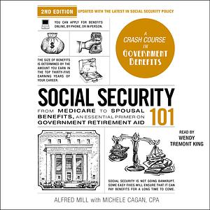 Social Security 101, 2nd Edition: From Medicare to Spousal Benefits, an Essential Primer on Government Retirement Aid by Michele Cagan, Alfred Mill