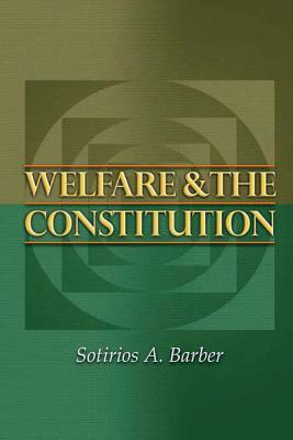Welfare and the Constitution by Sotirios a. Barber