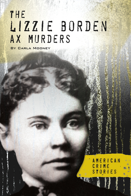 The Lizzie Borden Ax Murders by Carla Mooney