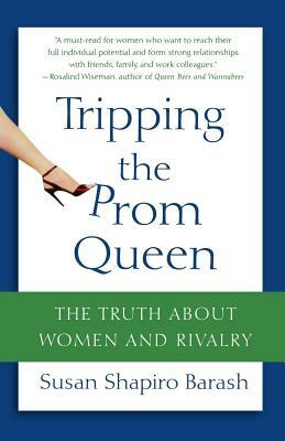 Tripping the Prom Queen: The Truth about Women and Rivalry by Susan Shapiro Barash