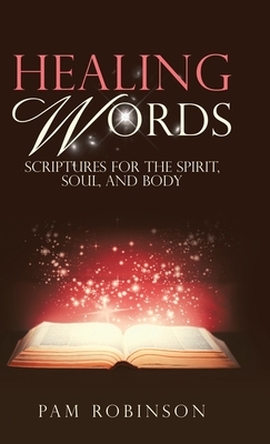 Healing Words: Scriptures for the Spirit, Soul, and Body by Pam Robinson