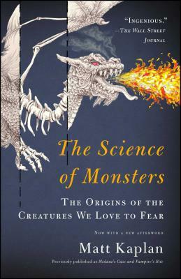 The Science of Monsters: The Origins of the Creatures We Love to Fear by Matt Kaplan