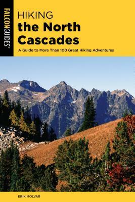 Hiking the North Cascades: A Guide to More Than 100 Great Hiking Adventures, 3rd Edition by Erik Molvar