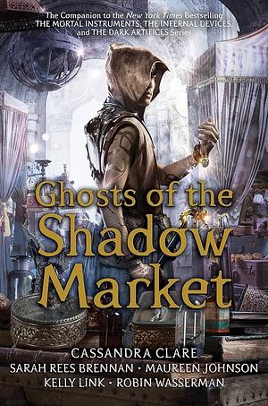 Ghosts of the Shadow Market: The Companion to the Mortal Instruments and Infernal Devices by Cassandra Clare