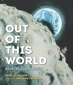 Out of This World : Star-Studded Haiku by Sally M. Walker