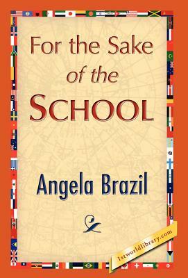 For the Sake of the School by Angela Brazil, Angela Brazil