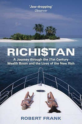 Richistan: A Journey Through The 21st Century Wealth Boom And The Lives Of The New Rich by Robert Frank