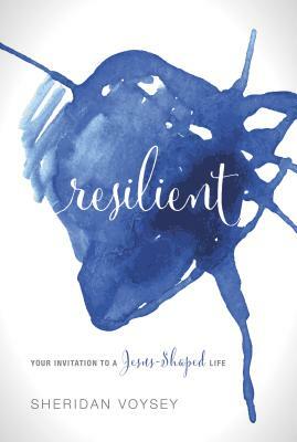 Resilient: Your Invitation to a Jesus-Shaped Life by Sheridan Voysey