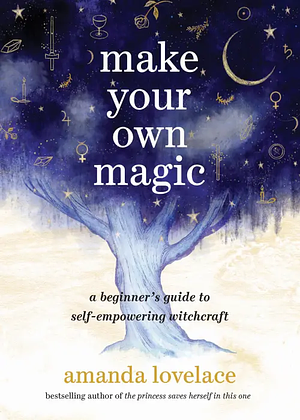 Make Your Own Magic: A Beginner's Guide to Self-Empowering Witchcraft by Amanda Lovelace