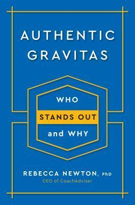 Authentic Gravitas: Who Stands Out and Why by Rebecca Newton