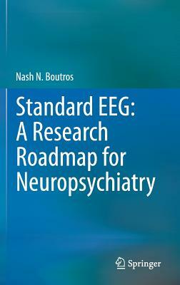 Standard Eeg: A Research Roadmap for Neuropsychiatry by Nash N. Boutros