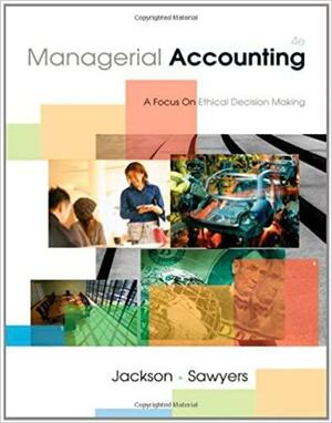 Managerial Accounting: A Focus on Ethical Decision Making by Steve Jackson, Greg Jenkins, Roby Sawyers