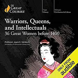 Warriors, Queens, and Intellectuals: 36 Great Women Before 1400 by Joyce E. Salisbury