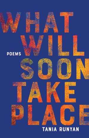 What Will Soon Take Place: Poems by Tania Runyan