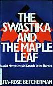 The Swastika And The Maple Leaf: Fascist Movements In Canada In The Thirties by Lita-Rose Betcherman, Betcherman