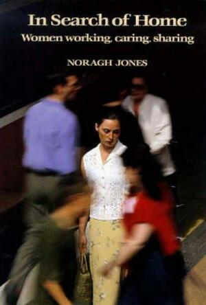 In Search of Home: Women Working, Caring, Sharing by Noragh Jones
