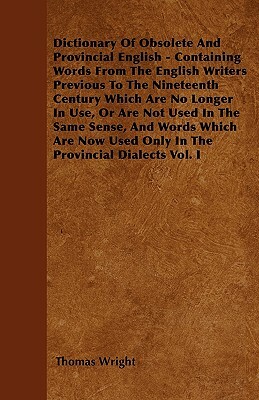 Dictionary Of Obsolete And Provincial English - Containing Words From The English Writers Previous To The Nineteenth Century Which Are No Longer In Us by Thomas Wright