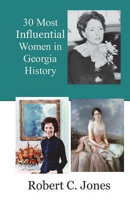 30 Most Influential Women in Georgia History by Robert C. Jones