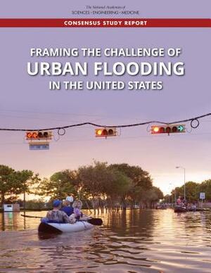 Framing the Challenge of Urban Flooding in the United States by Division on Earth and Life Studies, National Academies of Sciences Engineeri, Water Science and Technology Board