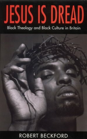 Jesus Is Dread: Black Theology And Black Culture In Britain by Robert Beckford