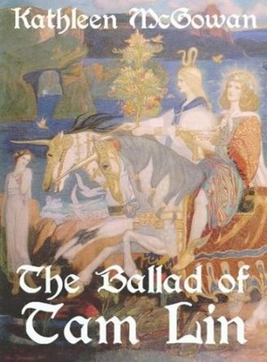 The Ballad of Tam Lin (Legends of Divine Feminine) by Kathleen McGowan