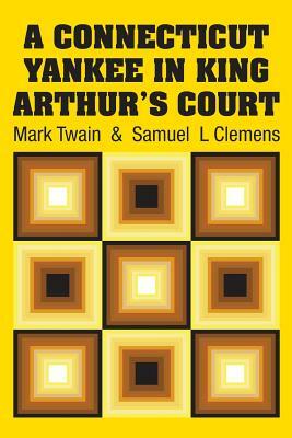 A Connecticut Yankee in King Arthur's Court by Samuel L. Clemens, Mark Twain