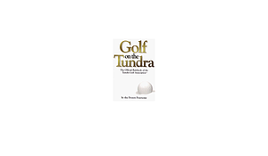 Golf on the Tundra: The Official Rulebook of the Tundra Golf Association by Frozen Foursome, Frozen Foursome, Tony Dierckins, Tim Nyberg