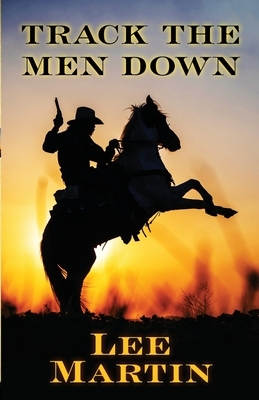Track the Men Down by Lee Martin