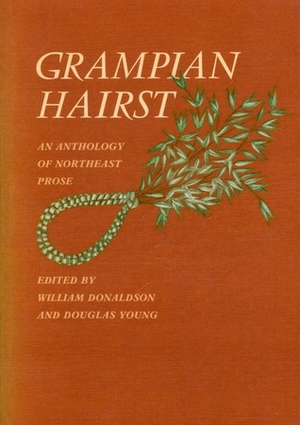 Grampian Hairst: An Anthology of Northeast Prose by Douglas Young, Dufton Scott, Catherine Gavin, William Robbie, David Grant, Jessie Kesson, Cuthbert Graham, Tom Patey, Lorna Moon, Rothael Kirk, Ian Macpherson, George MacDonald, R.F. Mackenzie, Hunter Diack, Gavin Greig, William Donaldson, William Alexander, Eugen Dieth, John R. Allan, Nan Shepherd, Jean White, Lewis Grassic Gibbon, David Murison, James Gordon, Burns Singer, Neil Paterson, William P. Milne, Amy Stewart Fraser, Peter F. Anson, David Toulmin