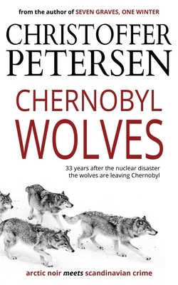Chernobyl Wolves: The Wolf in Ukraine by Christoffer Petersen