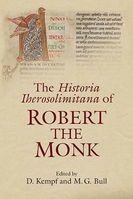 The Historia Iherosolimitana of Robert the Monk by Damien Kempf, Marcus Bull