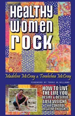 Healthy Women Rock: How to Live the Life You Desire and Deserve, Lose Weight and Control Negative Thoughts by Terahshea McCray, Madeline McCray