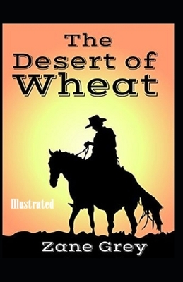 The Desert of Wheat Illustrated by Zane Grey