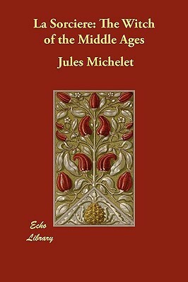 La Sorcière: The Witch of the Middle Ages by Jules Michelet, Lionel James Trotter