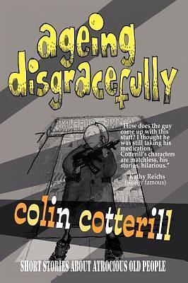 Ageing Disgracefully: Short Stories About Atrocious Old People by Colin Cotterill, Colin Cotterill