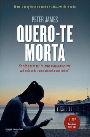 Quero-te Morta by Peter James