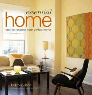 Essential Home: Putting Together Your Perfect Home by Judith Wilson