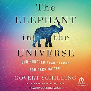 The Elephant in the Universe: Our Hundred-Year Search for Dark Matter by Govert Schilling