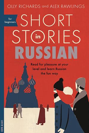 Short Stories in Russian for Beginners: Read for pleasure at your level, expand your vocabulary and learn Russian the fun way! by Olly Richards