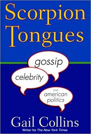 Scorpion Tongues: Gossip, Celebrity, And American Politics by Gail Collins