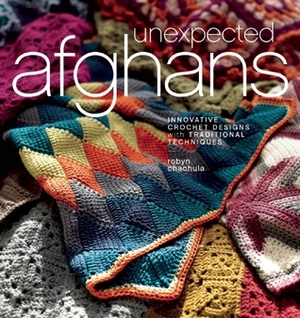 Unexpected Afghans: Innovative Crochet Designs with Traditional Techniques by Robyn Chachula