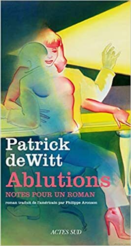 Ablutions: notes pour un roman by Patrick deWitt