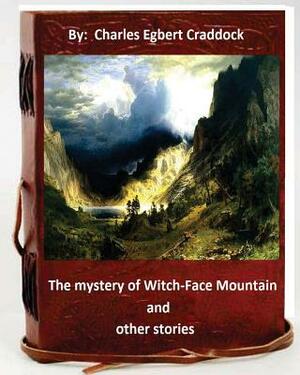 The mystery of Witch-Face Mountain, and other stories.By: Charles Egbert Craddoc by Charles Egbert Craddock
