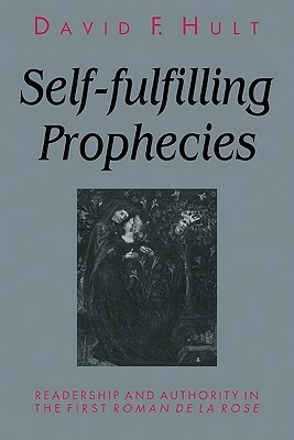 Self-Fulfilling Prophecies: Readership and Authority in the First Roman de la Rose by David F. Hult